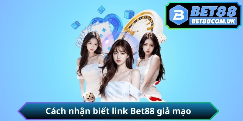 Cách nhận biết link BET88 giả mạo và phân biệt trang chính thức